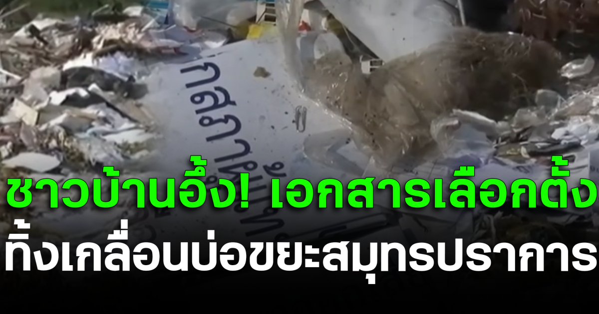 ชาวบ้านอึ้ง! เอกสารเลือกตั้ง ทิ้งเกลื่อนบ่อขยะสมุทรปราการ