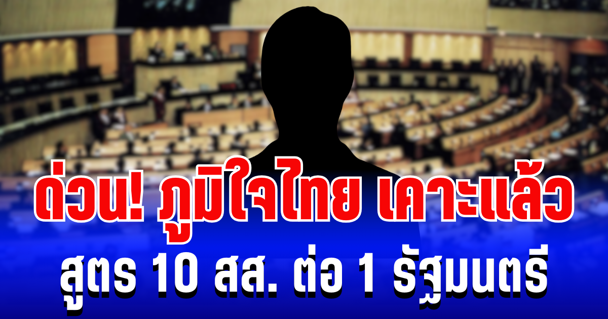 ด่วน! ภูมิใจไทย เคาะแล้ว สูตร 10 สส. ต่อ 1 รัฐมนตรี เปิดชื่อประธานสภาฯ
