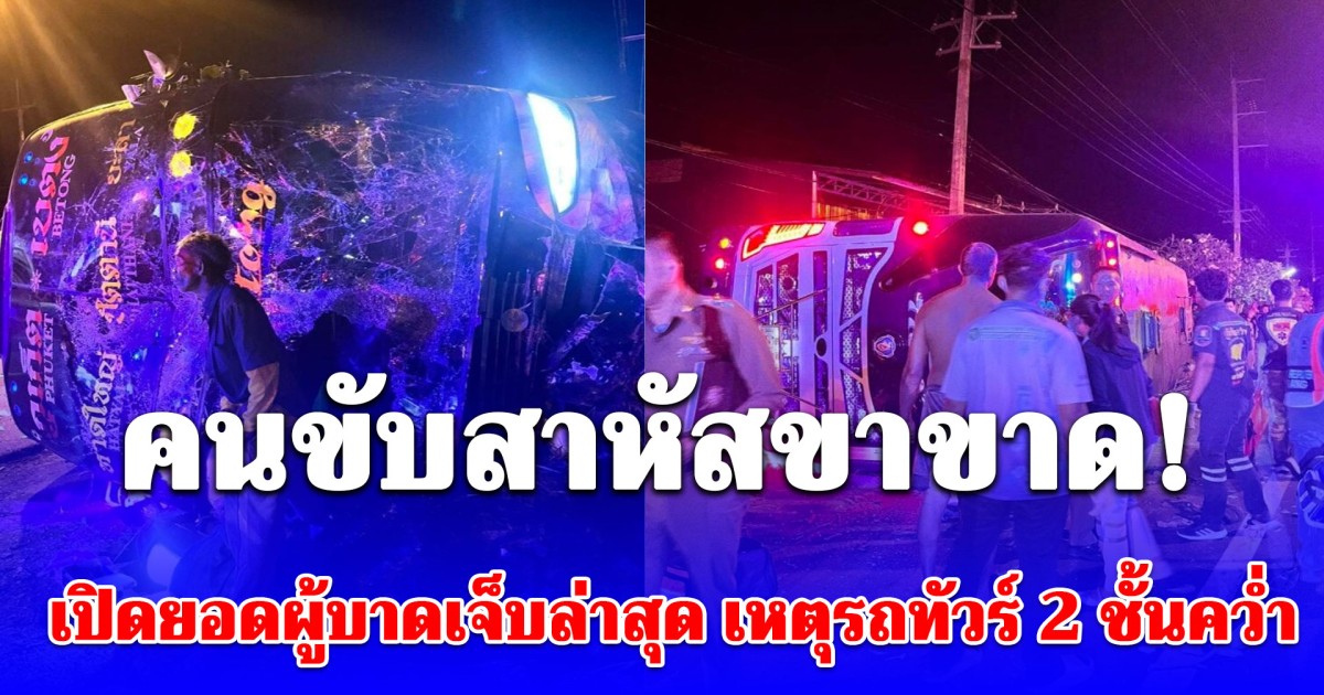คนขับสาหัสขาขาด! เปิดยอดผู้บาดเจ็บล่าสุด เหตุรถทัวร์ 2 ชั้นคว่ำ