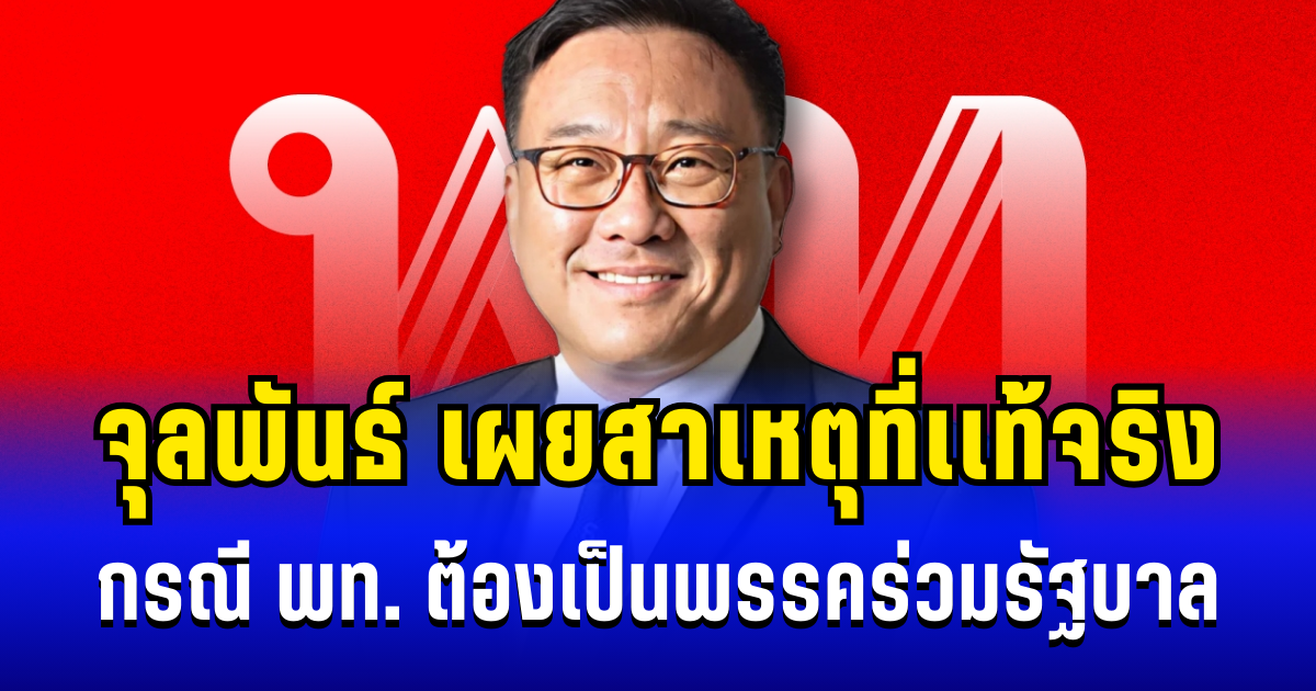 ไม่โทษใคร! จุลพันธ์ ตัดสินใจเผยสาเหตุที่เเท้จริง กรณี เพื่อไทย ต้องเป็นพรรคร่วมรัฐบาล