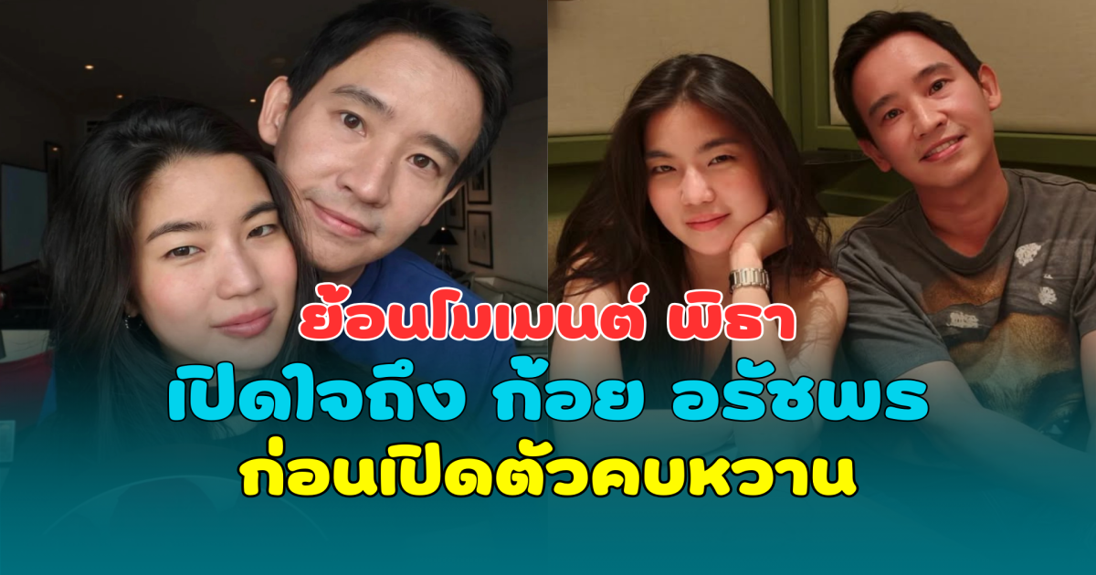 ย้อนโมเมนต์ พิธา เปิดใจถึง ก้อย อรัชพร ก่อนเปิดตัวคบหวานรับวาเลนไทน์