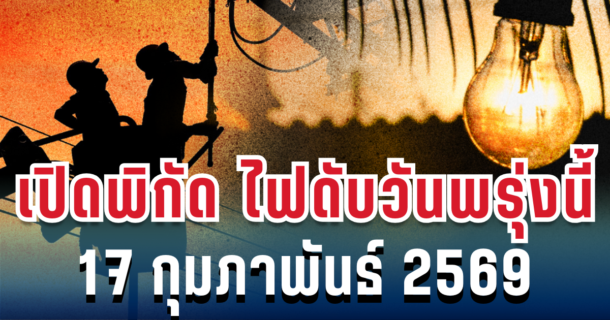 ประกาศเเล้ว! เปิดพิกัดไฟดับพรุ่งนี้ 17 กุมภาพันธ์ 2569 กทม.