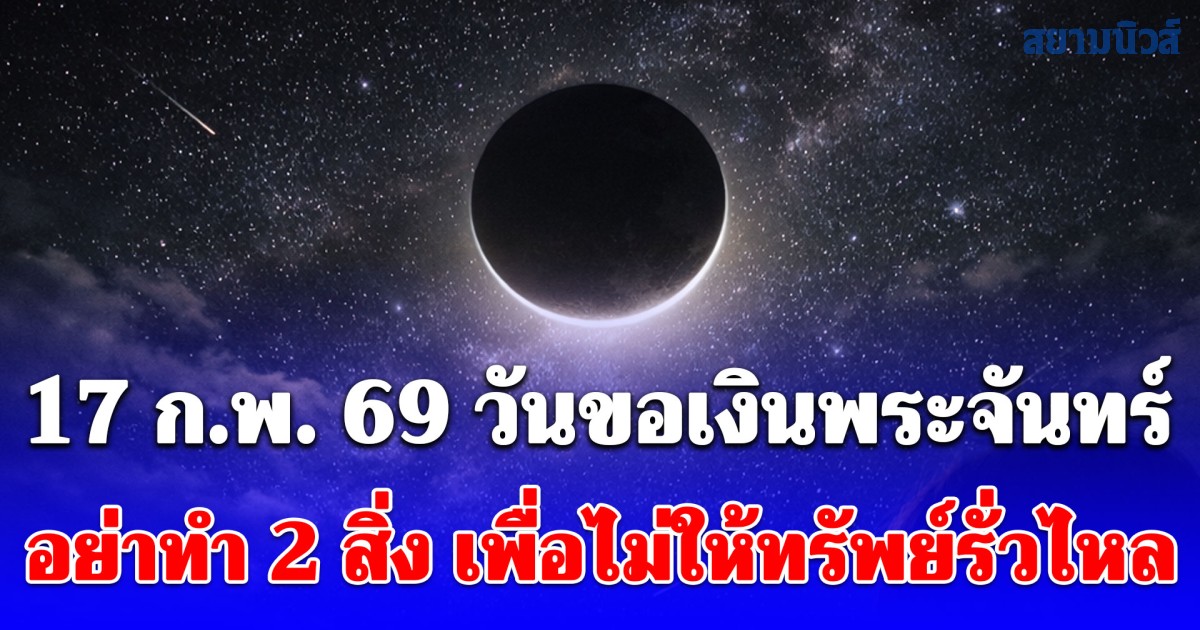 17 ก.พ. 69 วันขอเงินพระจันทร์ เรียกทรัพย์ รับโชคตลอดทั้งปี อย่าทำ 2 สิ่ง เพื่อไม่ให้ทรัพย์รั่วไหล