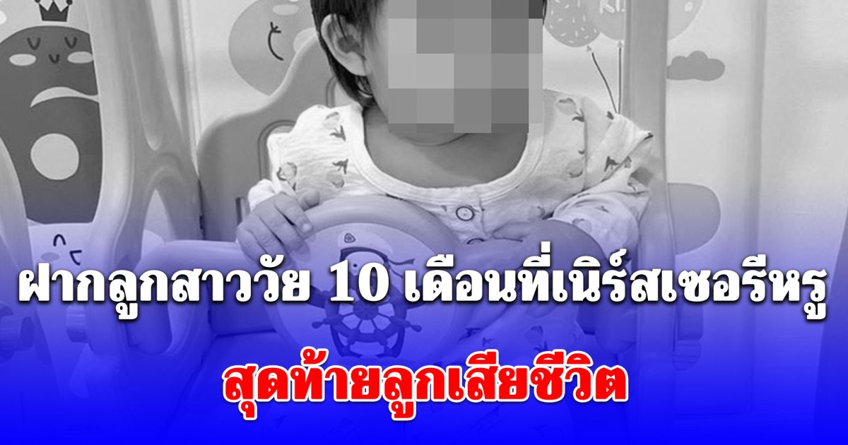 พ่อทรุดร่ำไห้! ฝากลูกสาววัย 10 เดือนที่เนิร์สเซอรีหรู สุดท้ายลูกเสียชีวิต