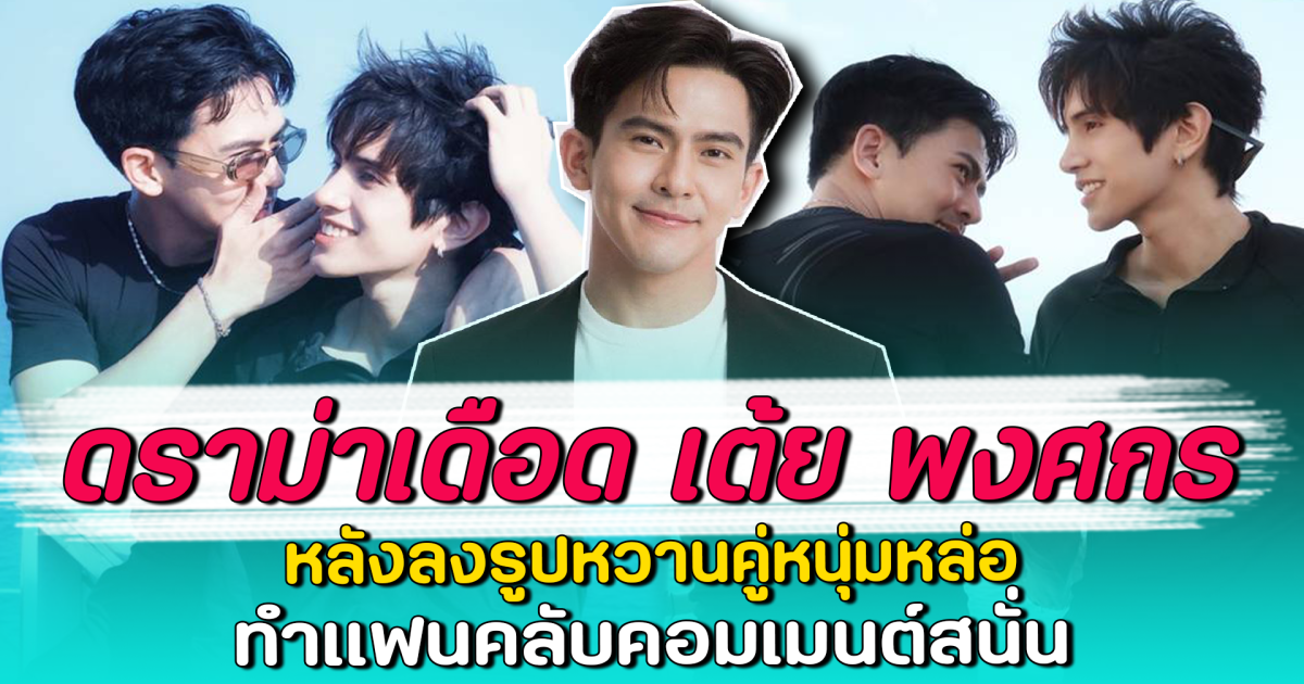 ดราม่าเดือด เต้ย พงศกร หลังลงรูปหวานคู่หนุ่มหล่อ ทำแฟนคลับคอมเมนต์สนั่น