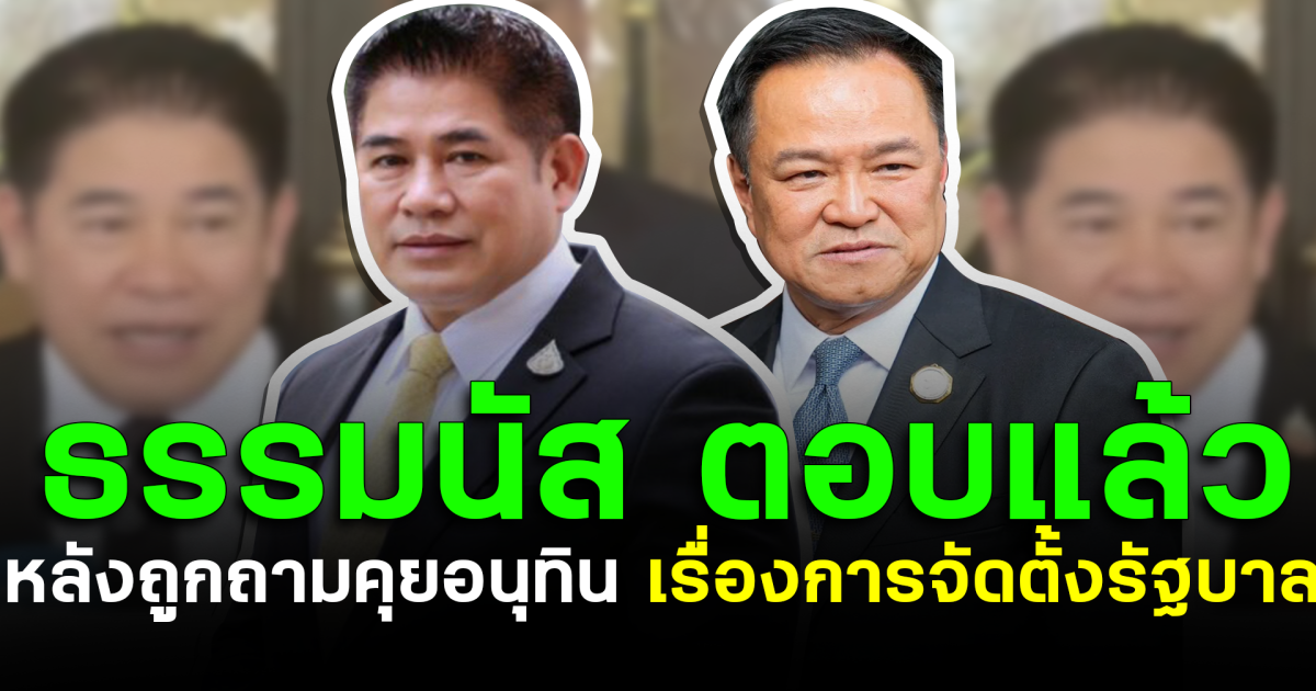 ธรรมนัส ตอบแล้ว หลังถูกถามคุยอนุทิน เรื่องการจัดตั้งรัฐบาล