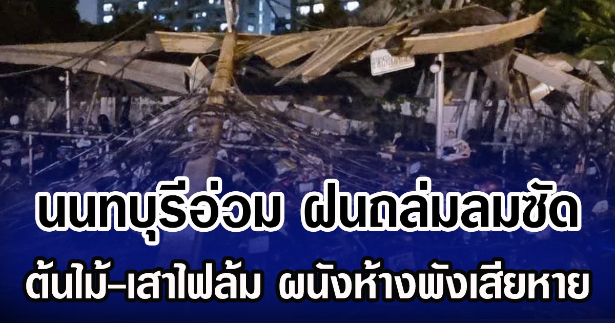 นนทบุรีอ่วม ฝนถล่มลมซัด ต้นไม้-เสาไฟล้ม ผนังห้างพังเสียหาย