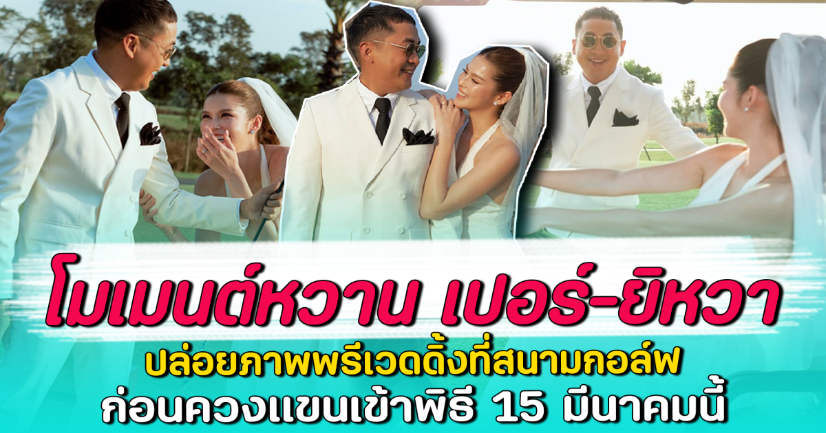 โมเมนต์หวาน เปอร์-ยิหวา ปล่อยภาพพรีเวดดิ้งที่สนามกอล์ฟ ก่อนควงแขนเข้าพิธี 15 มีนาคมนี้