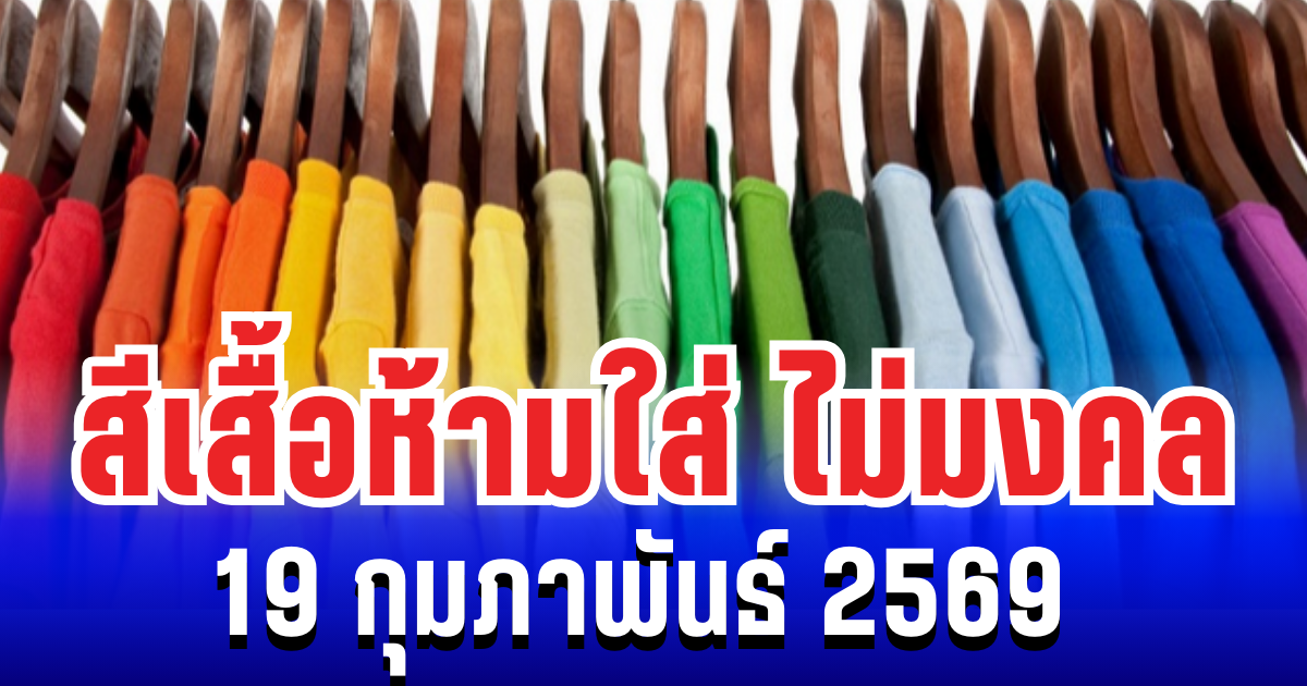 เตือนเเล้วนะ! สีเสื้อห้ามใส่ ไม่มงคล 19 กุมภาพันธ์ 2569 (ความเชื่อส่วนบุคคล)
