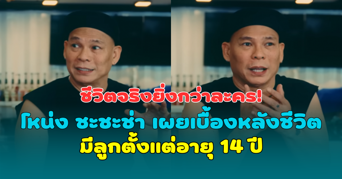 ชีวิตจริงยิ่งกว่าละคร! โหน่ง ชะชะช่า เผยเบื้องหลังชีวิต มีลูกตั้งแต่อายุ 14 ปี