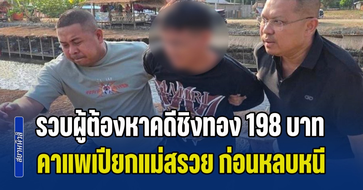 รวบผู้ต้องหาคดีชิงทอง 198 บาท คาแพเปียกแม่สรวย ก่อนหลบหนีเตรียมข้ามแดน