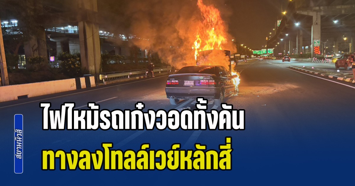 ระทึก! ไฟไหม้รถเก๋งวอดทั้งคัน ทางลงโทลล์เวย์หลักสี่