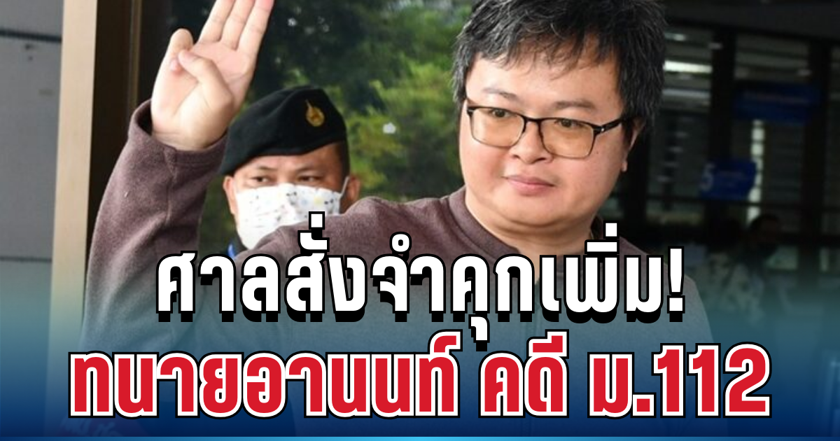อ่วม! ศาลสั่งจำคุก ทนายอานนท์ คดี ม.112 เพิ่ม 2 ปี 8 เดือน รวมโทษยาว 31 ปีเต็ม