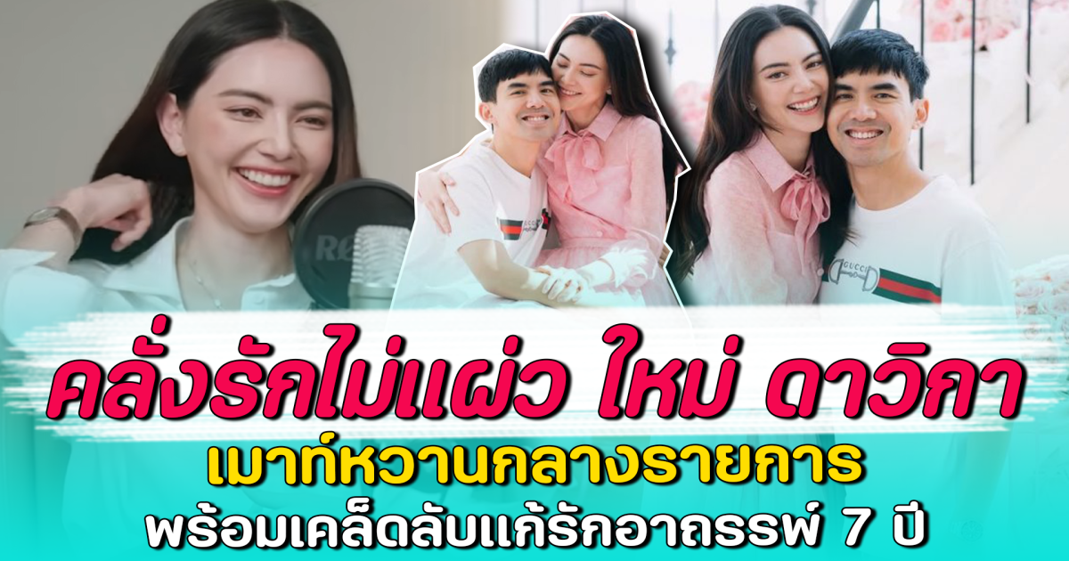 คลั่งรักไม่แผ่ว ใหม่ ดาวิกา เมาท์หวานกลางรายการ พร้อมเคล็ดลับแก้รักอาถรรพ์ 7 ปี