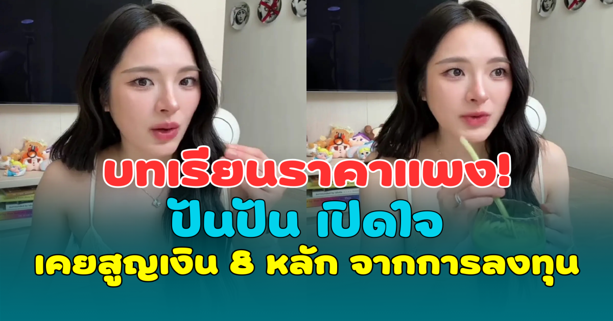 บทเรียนราคาแพง! ปันปัน เปิดใจ เคยสูญเงิน 8 หลัก จากการลงทุน