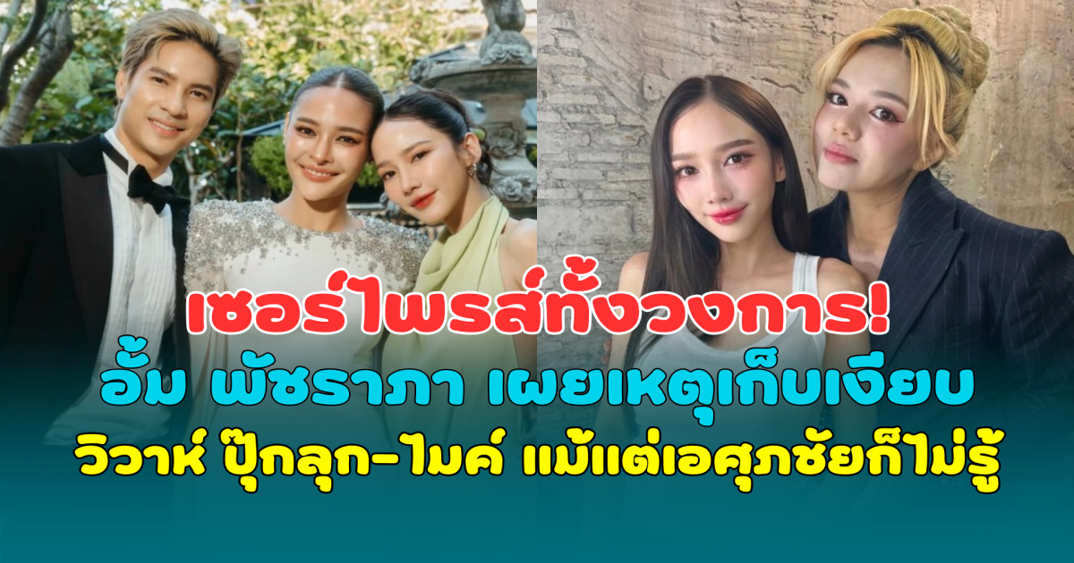 เซอร์ไพรส์ทั้งวงการ! อั้ม พัชราภา เผยเหตุเก็บเงียบวิวาห์ ปุ๊กลุก-ไมค์ แม้แต่เอศุภชัยก็ไม่รู้