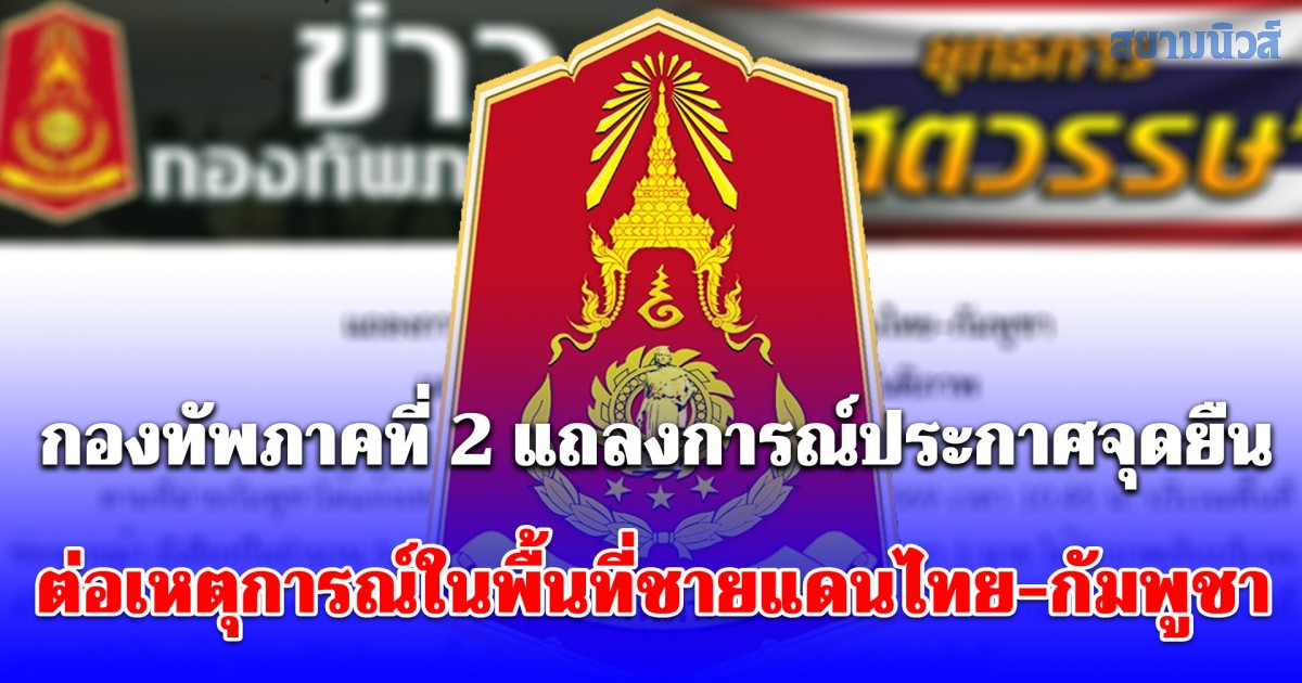 กองทัพภาคที่ 2 แถลงการณ์ประกาศจุดยืน ต่อเหตุการณ์ชายแดนไทย-กัมพูชา และท่าทีในการรักษาอธิปไตยและสันติภาพ หลังมีข่าวที่ช่องอานม้า