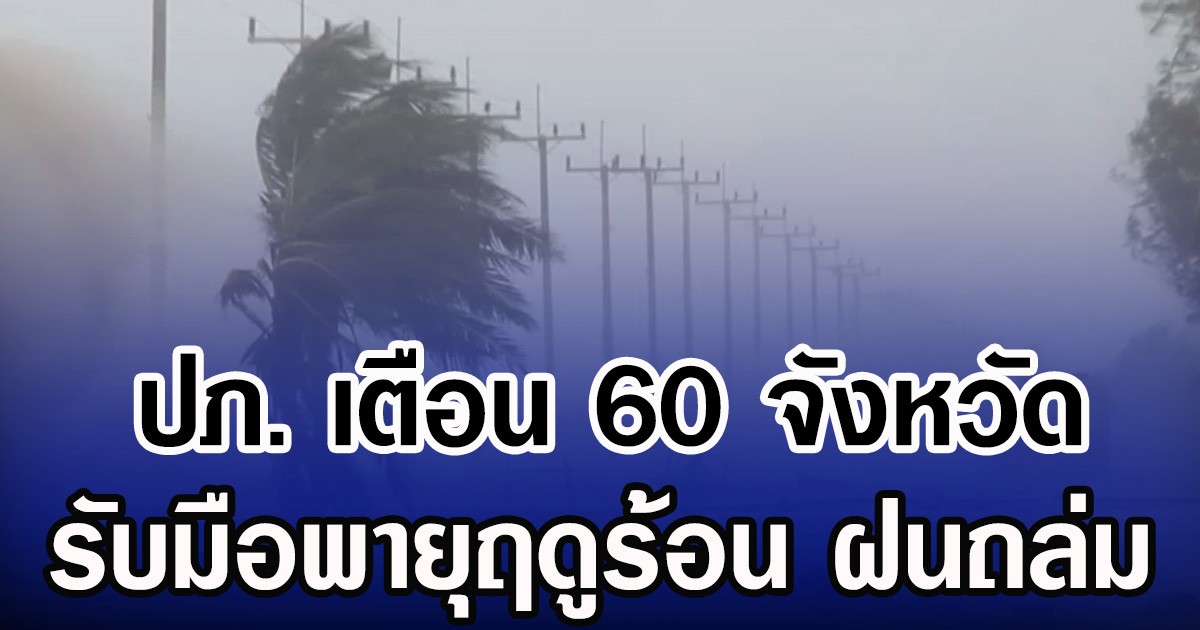 ปภ. เตือน 60 จังหวัด รับมือพายุฤดูร้อน ฝนถล่ม ลมกระโชกแรง วันที่ 23-25 ก.พ.นี้