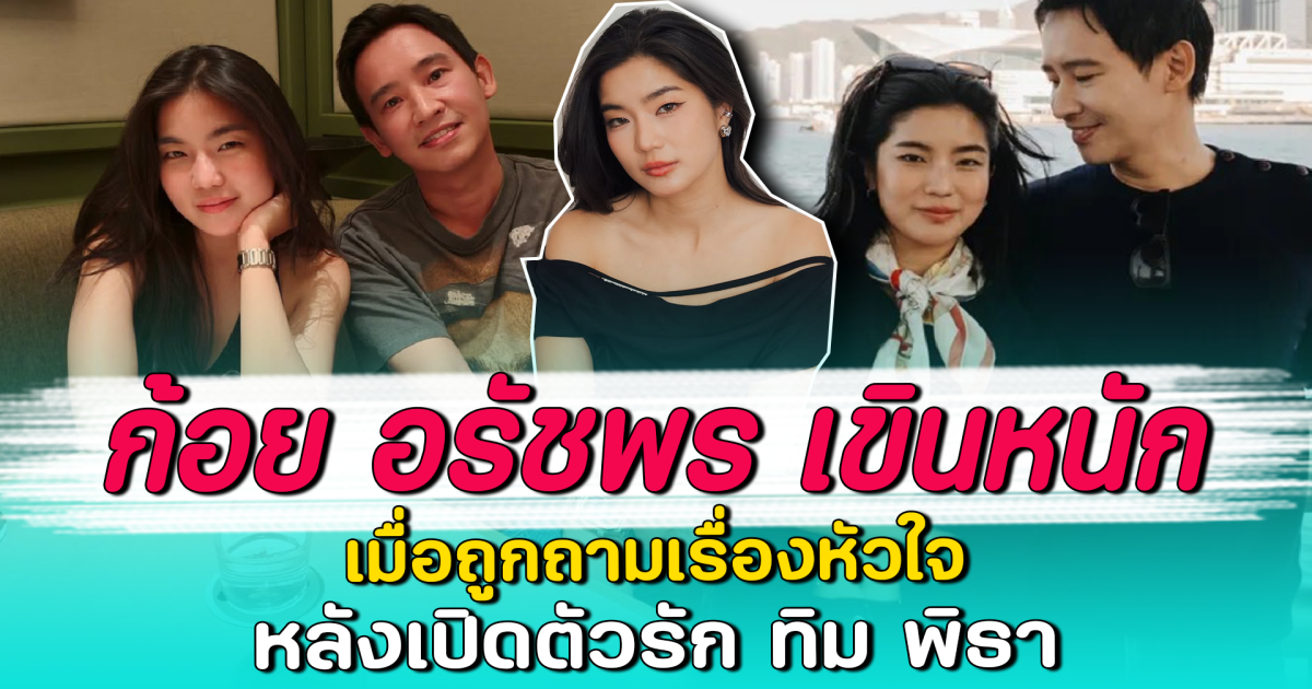 ก้อย อรัชพร เขินหนัก เมื่อถูกถามเรื่องหัวใจ หลังเปิดตัวรัก ทิม พิธา