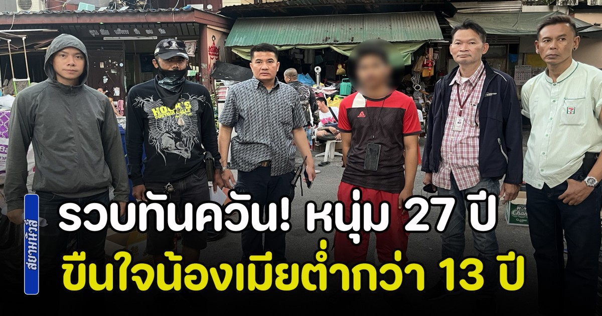 รวบทันควัน! หนุ่ม 27 ปี ขืนใจน้องเมียเด็กต่ำกว่า 13 ปี อ้างยินยอม สุดท้ายไม่รอดโดนฝากขังศาล