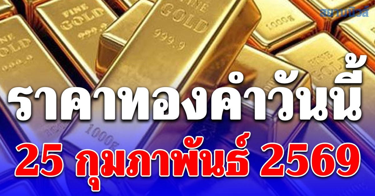 ราคาทองคำวันนี้ 25 กุมภาพันธ์ 2569 ประกาศครั้งที่ 1