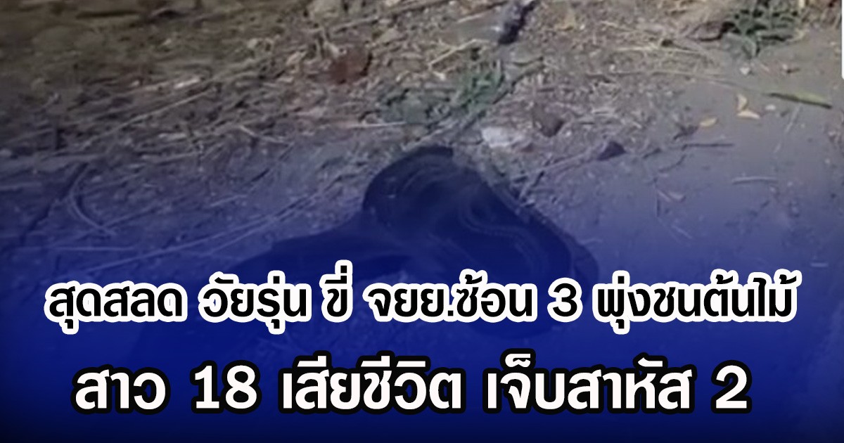 สุดสลด วัยรุ่น ขี่ จยย.ซ้อน 3 พุ่งชนต้นไม้ สาว 18 เสียชีวิต เจ็บสาหัส 2