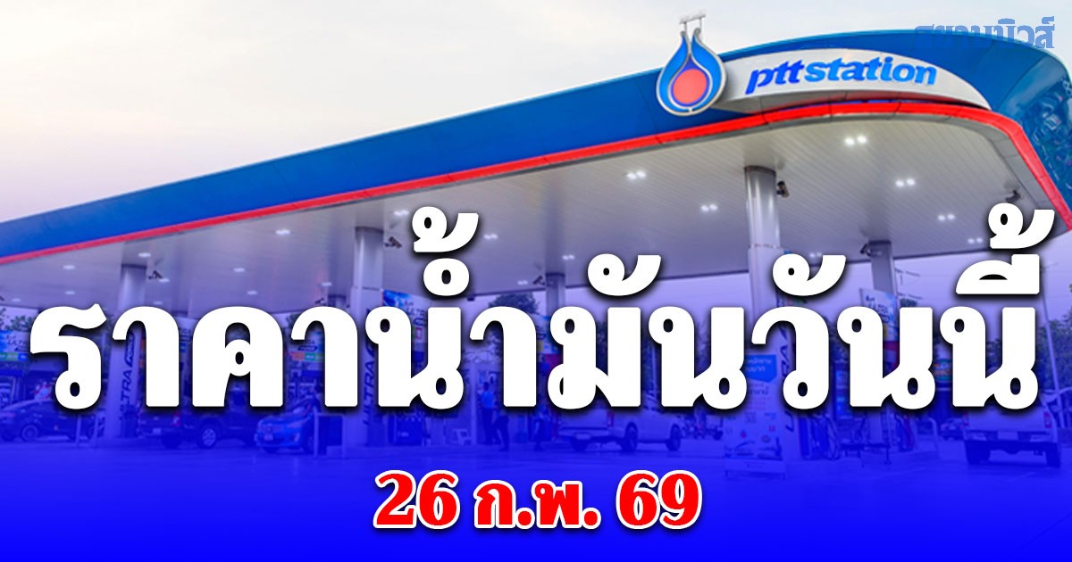 ราคาน้ำมันวันนี้ 26 ก.พ. 69
