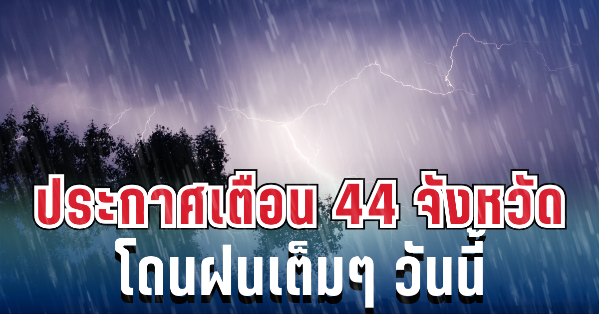 ประกาศเเล้ว! กรมอุตุฯ เปิดรายชื่อ 44 จังหวัด โดนฝนถล่มเต็ม ๆ วันนี้-พรุ่งนี้