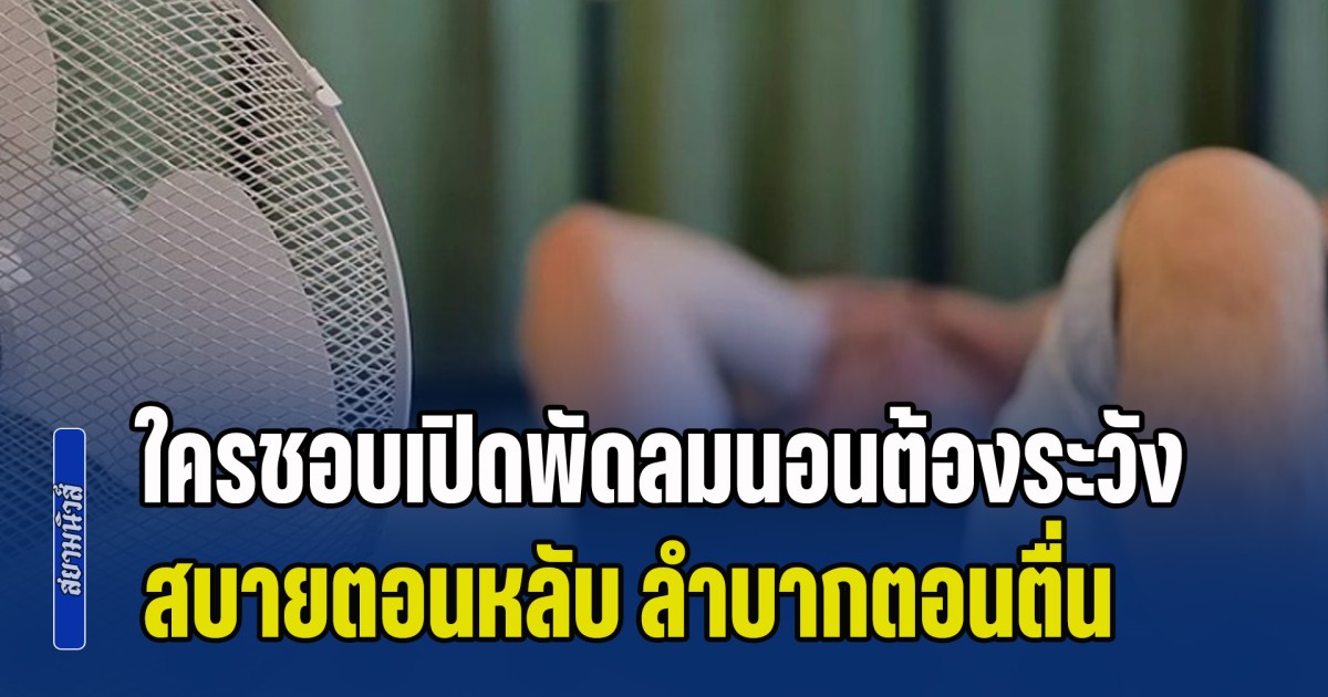 หมอออกโรงเตือน ใครชอบเปิดพัดลมนอนต้องระวัง สบายตอนหลับ ลำบากตอนตื่น ทำร้ายสุขภาพไม่รู้ตัว (ข่าว ตปท.)