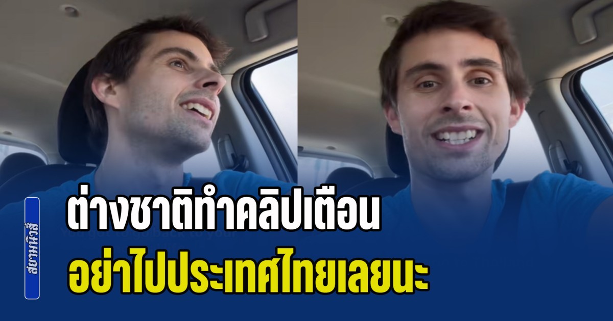 ต่างชาติทำคลิปเตือน อย่าไปประเทศไทยเลยนะ พร้อมยกเหตุผลสุดเจ็บปวด