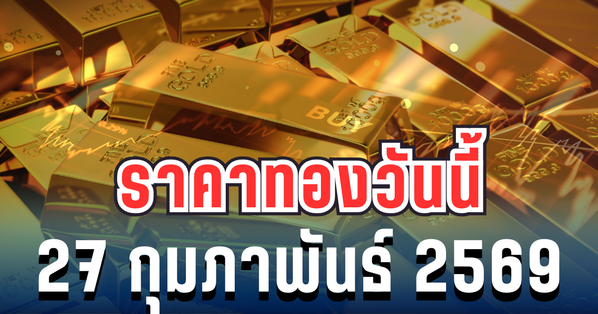 ราคาทองคำวันนี้ 27 กุมภาพันธ์ 2569 ประกาศครั้งที่ 1