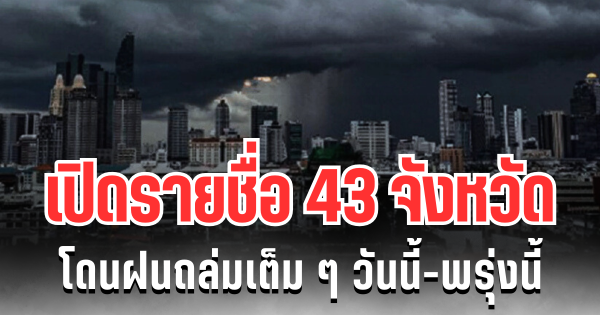 ประกาศเเล้ว! กรมอุตุฯ เปิดรายชื่อ 43 จังหวัด โดนฝนถล่มเต็ม ๆ วันนี้-พรุ่งนี้