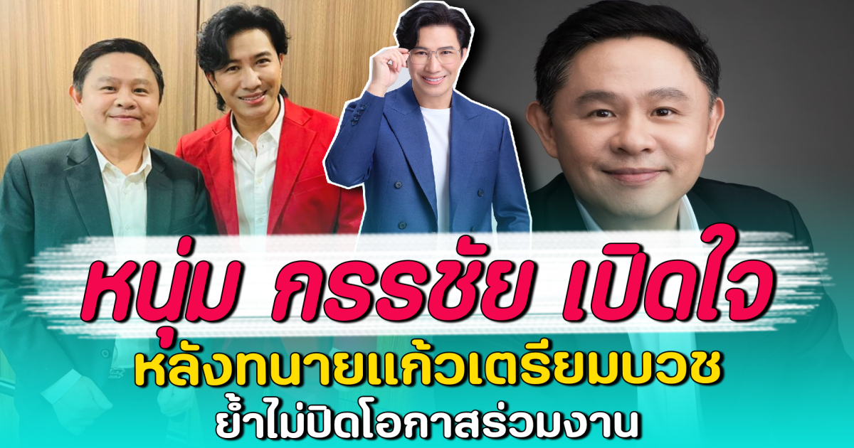 หนุ่ม กรรชัย เปิดใจ หลังทนายแก้วเตรียมบวช ย้ำไม่ปิดโอกาสร่วมงาน