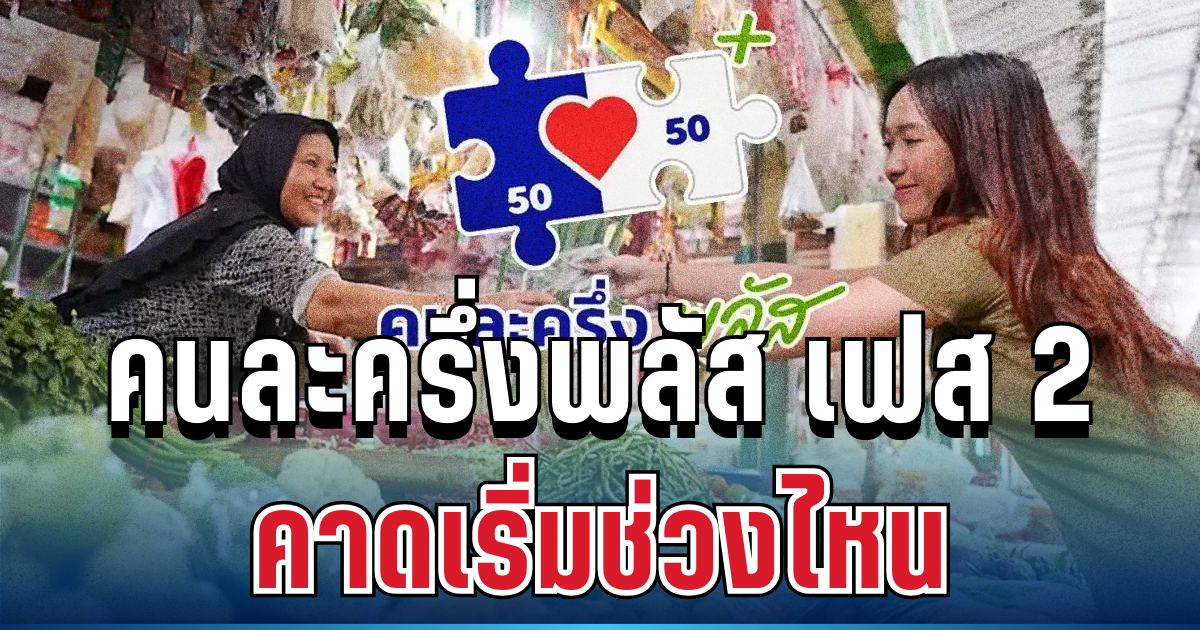 ชัดแล้ว! คนละครึ่งพลัส เฟส 2 คาดเริ่มช่วงไหน