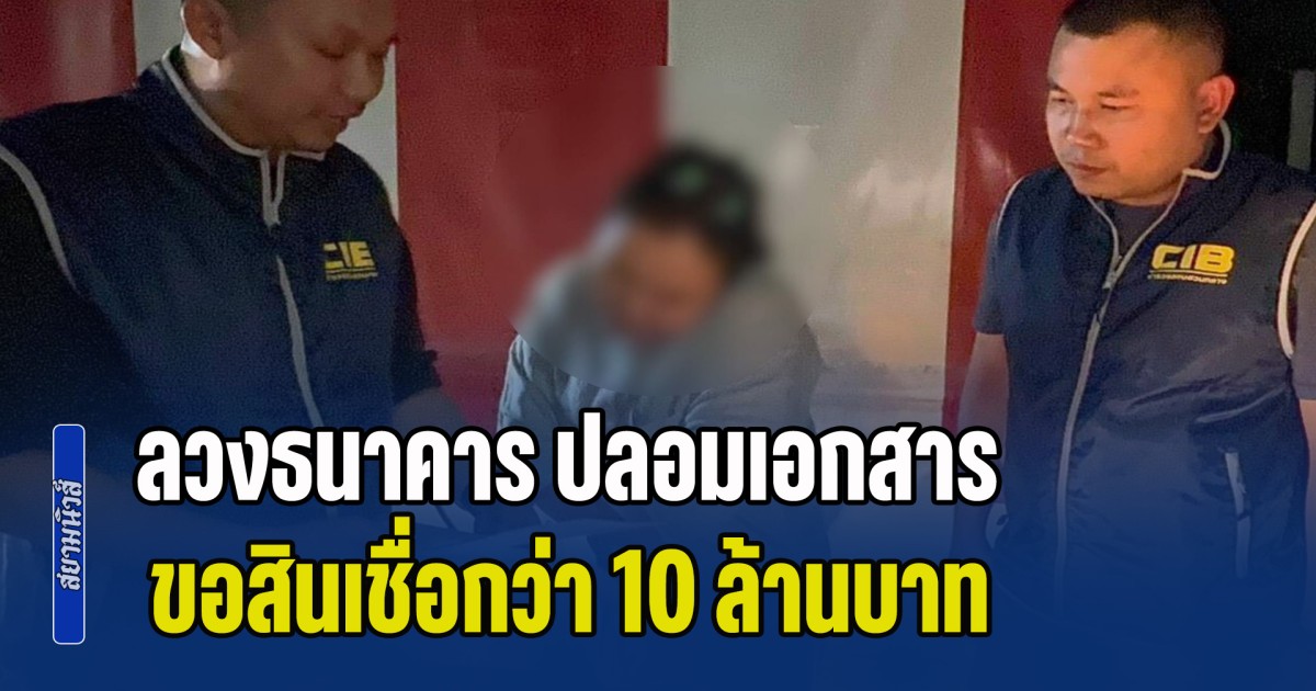 รวบกรรมการบริษัท อาหารทะเลแช่แข็ง ลวงธนาคาร ปลอมเอกสารราชการ ขอสินเชื่อกว่า 10 ล้านบาท