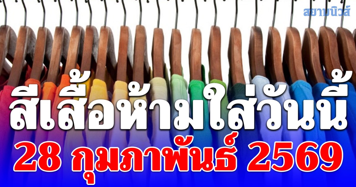 เดี๋ยวจะหาว่าไม่เตือน! สีเสื้อห้ามใส่วันนี้ 28 กุมภาพันธ์ 2569
