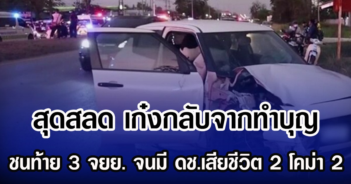 สุดสลด เก๋งกลับจากทำบุญ ชนท้าย 3 จยย. จนมี ดช.เสียชีวิต 2 โคม่า 2