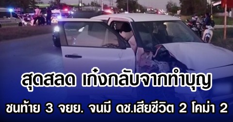 สุดสลด เก๋งกลับจากทำบุญ ชนท้าย 3 จยย. จนมี ดช.เสียชีวิต 2 โคม่า 2