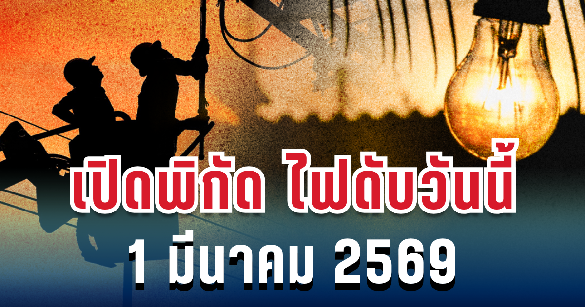 ประกาศเเล้ว! เปิดพิกัดไฟดับ วันนี้ 1 มีนาคม 2569