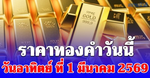 ราคาทองคำวันนี้ วันอาทิตย์ที่ 1 มีนาคม 2569