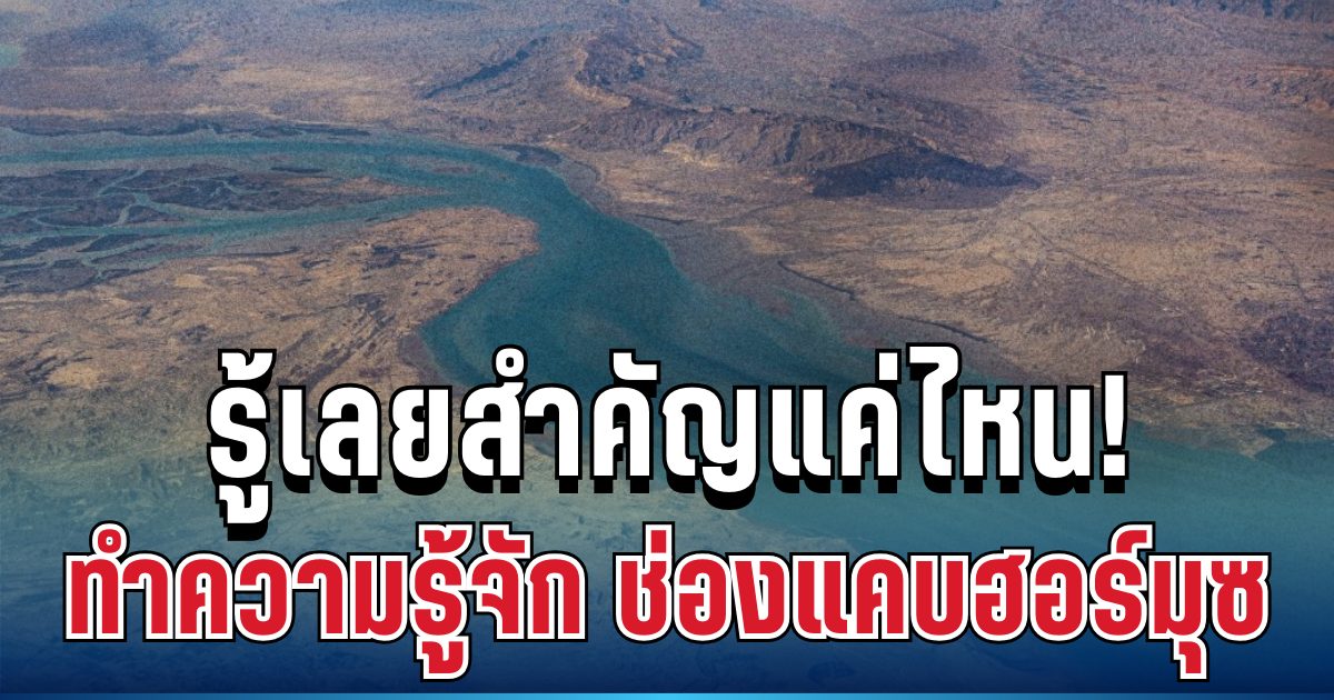 รู้เลยสำคัญแค่ไหน! ทำความรู้จัก ช่องแคบฮอร์มุซ เส้นทางยุทธศาสตร์ กำหนดราคาน้ำมันโลก