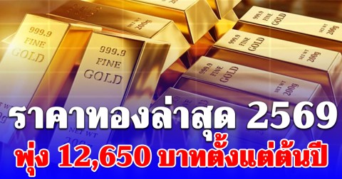 ราคาทองล่าสุดปี 2569 ตั้งแต่ต้นปี พุ่ง 12,650 บาทแล้ว เช็กการปรับขึ้น-ลง