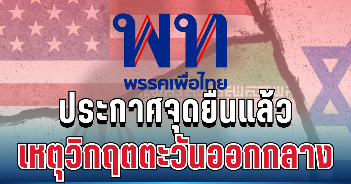 ชัดเจนมาก! เพื่อไทย ประกาศจุดยืนแล้ว หลังวิกฤตตะวันออกกลางทวีความรุนแรง