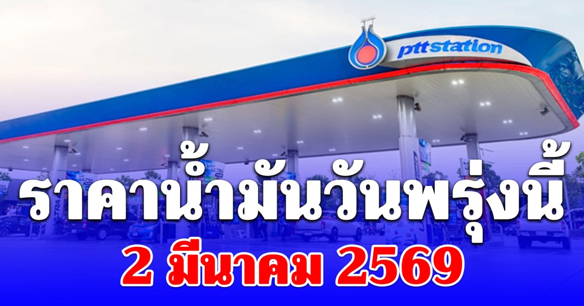 ราคาน้ำมันวันพรุ่งนี้ 2 มีนาคม 2569