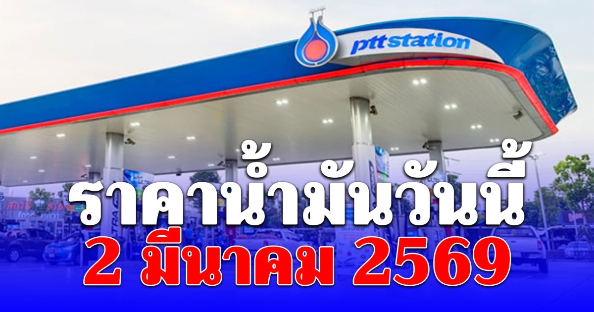 ราคาน้ำมันวันนี้ 2 มีนาคม 2569