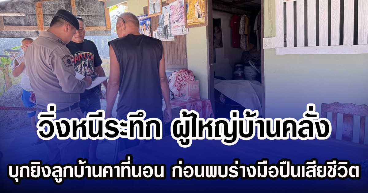 วิ่งหนีระทึก ผู้ใหญ่บ้านคลั่ง บุกยิงลูกบ้านคาที่นอน ก่อนพบร่างมือปืนเสียชีวิต
