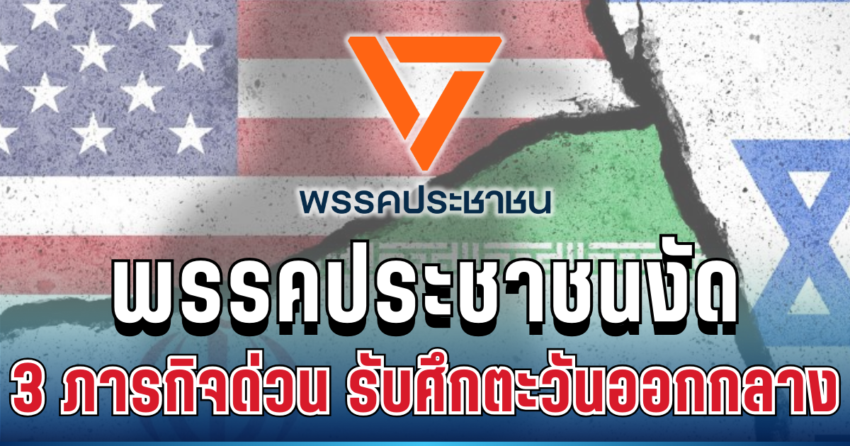 สะเทือนรัฐบาล! พรรคประชาชนงัด 3 ภารกิจด่วน รับศึกตะวันออกกลาง