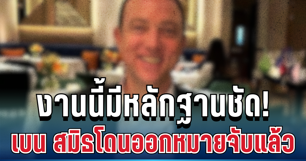 ด่วน! ไม่รอด เบน สมิธ - ภรรยา โดนออกหมายจับแล้ว งานนี้มีหลักฐานชัด