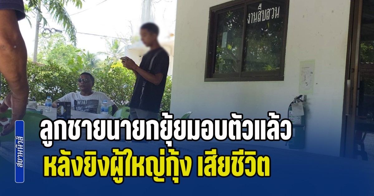 ลูกชายนายกยุ้ยมอบตัวแล้ว หลังยิงผู้ใหญ่กุ้ง เสียชีวิต ส่วนผู้เป็นพ่อรอดหวุดหวิด