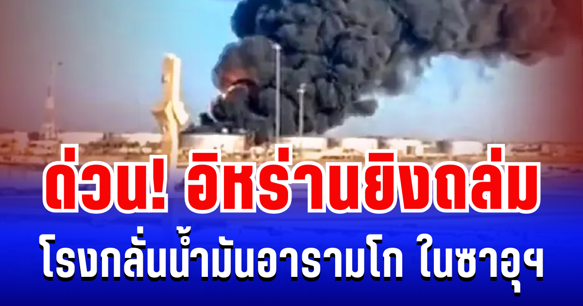 ด่วน! อิหร่านยิงถล่ม โรงกลั่นน้ำมันอารามโก ในซาอุฯ สะเทือนตลาดโลก